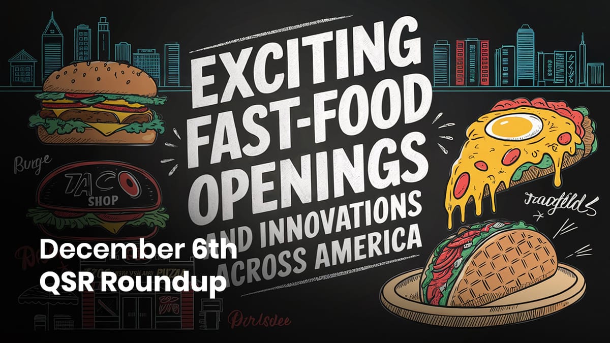 December 6th QSR Roundup: Exciting New Fast-Food Openings and Innovations Across America