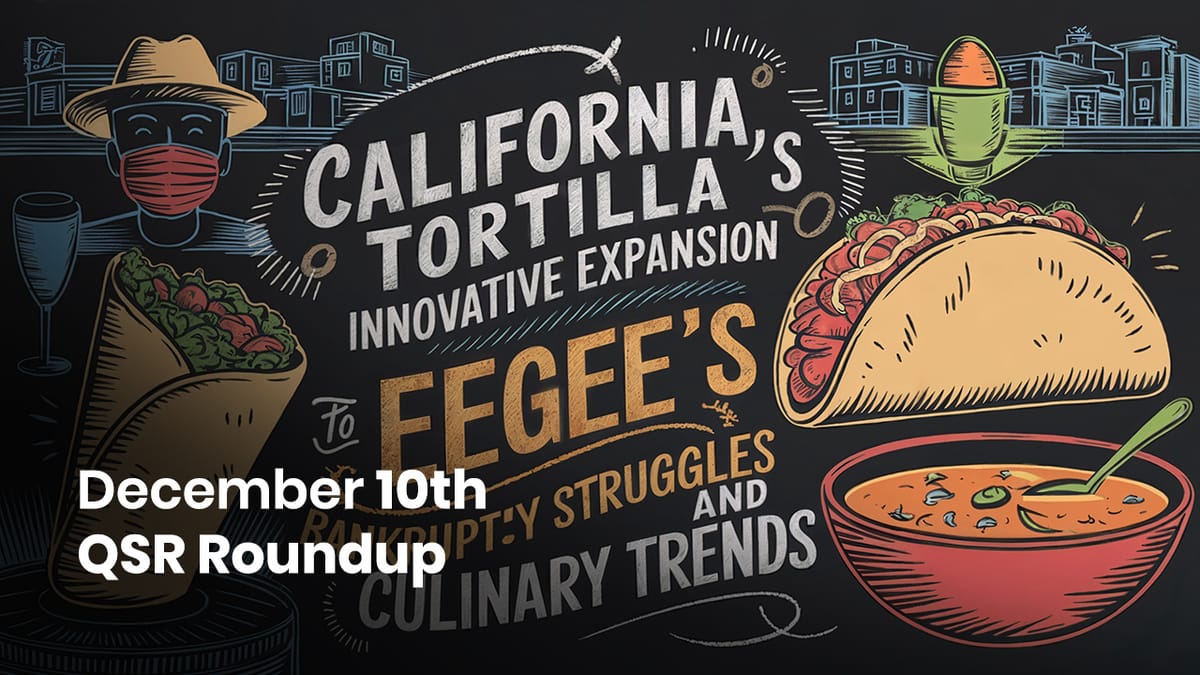 December 10th QSR Roundup: From California Tortilla's Innovative Expansion to Eegee's Bankruptcy Struggles and Culinary Trends