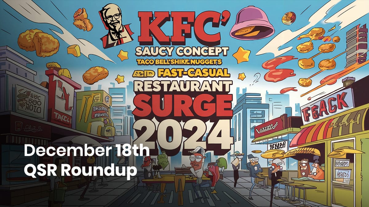 December 18th QSR Roundup: KFC's Saucy Concept, Taco Bell's Chicken Nuggets, and the Fast-Casual Restaurant Surge in 2024