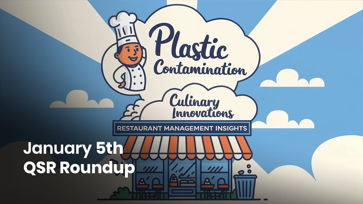 January 5th QSR Roundup: Plastic Contamination, Culinary Innovations, and Restaurant Management Insights