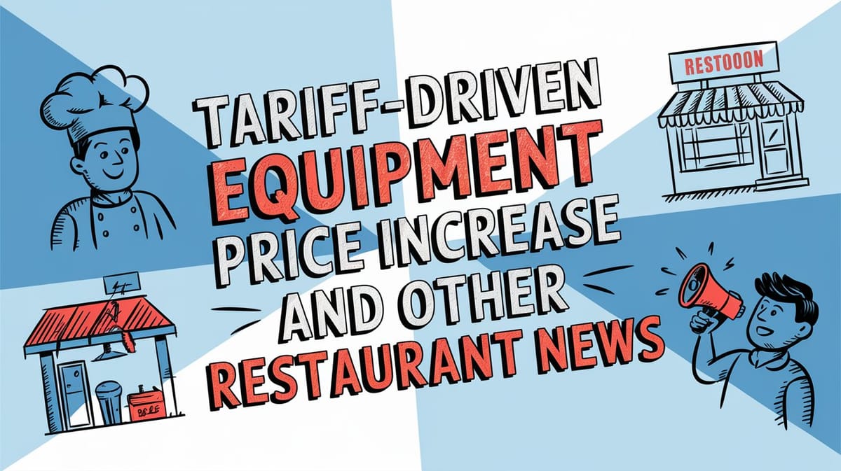 March 13th QSR Roundup: Tariff-Driven Equipment Price Increase and Other Restaurant News