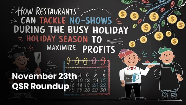 November 23th QSR Roundup: How Restaurants Can Tackle No-Shows During the Busy Holiday Season To Maximize Profits