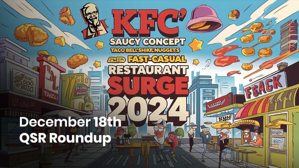 December 18th QSR Roundup: KFC's Saucy Concept, Taco Bell's Chicken Nuggets, and the Fast-Casual Restaurant Surge in 2024