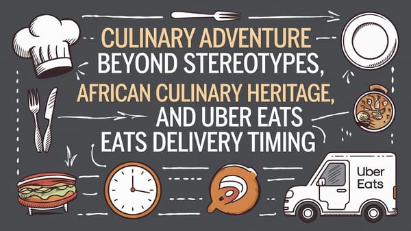 February 23rd QSR Roundup: Culinary Adventure Beyond Stereotypes, African Culinary Heritage, and Uber Eats Delivery Timing